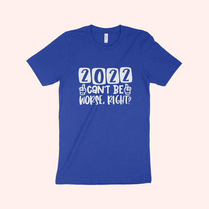 2022 Can't Be Worse Unisex Jersey T-Shirt Made in USA - wnkrs